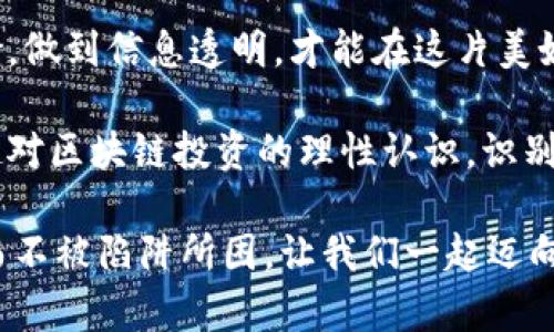   揭开区块链挖币骗局的真相：如何识别与保护自己 / 

 guanjianci 区块链, 挖币, 骗局, 防范 /guanjianci 

引言：区块链与挖币的魅力

近年来，区块链技术正以前所未有的速度席卷我们的生活。作为一种去中心化的技术，区块链为金融、供应链、医疗等多个领域带来了巨大的变革。而挖币，作为区块链中的一项关键活动，吸引了无数投资者与技术爱好者的关注。

事实上，挖币不仅仅是将计算机算力应用于比特币等数字货币的产生，它背后还承载着更深层次的契机与机遇。然而，这个繁荣背后却隐藏着诸多骗局与风险。

什么是挖币骗局？

挖币骗局，顾名思义，是指一些不法分子利用用户对区块链及挖币的误解，将其引入一些虚假投资项目中。这些项目通常以高额回报为诱饵，向投资者承诺可以通过简单的方式获得丰厚的利润。

这类骗局的形式多种多样，有些可能假装成正规的矿场，声称投资后可获得稳定的收益；也有的则利用虚假的挖矿软件，诱骗用户支付高额手续费却最终无法提供真实的回报。

挖币骗局的常见特征

为了帮助大众读者更好地识别挖币骗局，以下是一些常见特征：

ul
    listrong高额回报的诱惑：/strong骗子通常会承诺远高于标准投资回报的收益，让人产生贪婪心理。/li
    listrong急于拉人的营销策略：/strong许多骗局会鼓励用户快速邀请朋友加入，以此来获取额外的奖励。/li
    listrong模糊的项目背景：/strong很多项目缺乏透明的背景介绍，或者仅仅是轻描淡写的说明，令人怀疑其真实性。/li
    listrong复杂难懂的术语：/strong欺诈者善于使用区块链行业内专业术语，令许多不懂行的人感到困惑，从而放弃深入了解的机会。/li
/ul

如何识别挖币骗局？

识别挖币骗局的关键在于保持警惕和独立的思考。以下是一些实用的识别技巧：

ul
    listrong做足功课：/strong在投资前，不妨仔细研究项目的背景、白皮书和团队成员的经历。验证其真正性是非常重要的。/li
    listrong时刻警惕高额回报：/strong如果某个项目承诺远高于市场平均水平的回报，务必保持警惕。没有任何投资是真正的“稳赚不赔”。/li
    listrong查阅社区反馈：/strong通过社交媒体和互联网论坛了解其他用户对该项目的看法，以及是否有负面反馈。/li
    listrong咨询专业人士：/strong如有必要，可以找一些专业的区块链顾问，咨询他们的意见，以规避潜在风险。/li
/ul

保护自己免受挖币骗局影响

除了能识别挖币骗局外，如何保护自己不受损失也是至关重要的。以下是一些保护措施：

ul
    listrong分散投资：/strong投资不应将所有资金集中于单一项目，分散风险是有效的资产配置方式。/li
    listrong使用可信的平台：/strong选择知名、信誉良好的交易所和矿池进行挖矿，切忌盲目追求高回报的项目。/li
    listrong保持警惕：/strong定期检查已有投资项目的动态，与同行进行经验交流，增强自身的风险意识。/li
    listrong学习相关知识：/strong了解区块链和数字货币的基础知识，不仅可以帮助你做出更明智的投资决策，也可以提高识别骗局的能力。/li
/ul

总结：明智投资，远离骗局

虽然区块链及挖币的创新带来了许多机遇，但在这个过程当中，我们亦须谨慎行事。合理评估风险，做到信息透明，才能在这片美好的数字化海洋中安心航行。

在面对复杂多变的市场时，个人的智慧与洞察力显得尤为重要。希望读者在此基础上，能够建立起对区块链投资的理性认识，识别并远离那些潜藏的挖币骗局，携手驶向财富的彼岸。

未来无论在技术发展、市场变化，还是商业模式创新中，只有坚持理性，持之以恒，才能抓住机遇，而不被陷阱所困。让我们一起迈向更光明的未来！