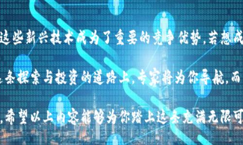 bianzi/bianzi

比特币, 区块链, 专家, 投资/guanjianci

引言：迈入比特币的世界
近年来，比特币从一个鲜为人知的数字货币，瞬间演变为全球金融市场的明星。随着区块链技术的发展，这一切发生了怎样的转变？在这个充满机遇和挑战的领域中，如何成为一名真正的区块链专家？

区块链的基本概念
在讨论比特币之前，我们首先需要了解区块链。简单来说，区块链是一种去中心化的分布式账本技术，每一个区块都包含了一系列的交易信息。这些区块通过密码学的方式相互连接，形成一条链，确保了数据的安全性和不可篡改性。

比特币的崛起与传奇
比特币是区块链技术的首个应用，它于2009年由一位或多位化名为中本聪的程序员推出。短短十年间，比特币的价值从几美分飙升至几万美元，吸引了无数投资者的目光。这种剧烈波动背后，究竟藏着怎样的机遇？

成为比特币区块链专家的途径
想要成为比特币区块链专家，首先，你需要掌握扎实的技术知识。精通区块链的运行机制、加密算法和共识机制是不可或缺的基础。其次，了解市场动态、政策法规以及行业趋势也至关重要。只有这样，才能够在复杂的市场中做出明智的投资决策。

技术与市场的完美结合
如果说技术是比特币的根基，那么市场则是其发展的土壤。优秀的区块链专家不仅需要具备技术背景，还需具备敏锐的市场洞察力。例如，在比特币的价格波动中，分析它与重大新闻、全球经济变动之间的关系，能够帮助投资者及时调整策略。

区块链中的安全性与隐私保护
区块链虽然以其安全性著称，但它并非绝对安全。随着黑客技术的进步，价值数十亿美元的比特币被盗事件屡见不鲜。因此，作为专家，了解如何保障投资者的安全、如何使用冷钱包等方式，确保资产的避免损失，是非常必要的。

投资的心理与技巧
比特币的投资不仅仅是数字游戏，更是一场心理的博弈。市场情绪波动、舆论热潮等都会影响投资者的决策。作为专家，理性的分析和精准的判断尤为重要。设定合理的止损点，学会不被情绪左右，往往能在这场投资游戏中取得胜利。

未来的发展趋势
随着越来越多的企业和金融机构开始接受比特币，未来的区块链技术将会迎来更大的发展机遇。行业专家认为，未来的比特币可能会与传统金融体系更加紧密地结合。因此，投资者和专家需保持对新技术和新模式的敏感度。

结语：走向比特币新时代
比特币及其背后的区块链技术，为全球经济带来了革命性的变化。作为追逐时代潮流的投资者，了解并掌握这些新兴技术成为了重要的竞争优势。若想成为一名真正的比特币区块链专家，持续学习、保持开放的心态和对市场的敏感度，是无可替代的成长之路。 

随着时间的推移，比特币或许会经历起伏，但其作为金融和技术交汇点的地位，注定了它不会轻易消逝。在这条探索与投资的道路上，专家将为你导航，而勇敢的投资者则将创造新的传奇。 

无论你是对比特币情有独钟，还是对区块链充满好奇，成为这方面的专家，终将为你打开一扇通往未来的门。希望以上内容能够为你踏上这条充满无限可能的旅程提供一缕指引之光。