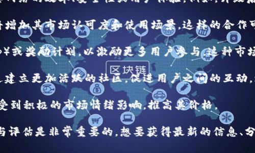 截至2023年10月，Tokenim（通常指的是与区块链相关的代币或平台）可能有若干利好消息，具体内容会随市场动态变化。以下是一些可能的利好因素：

1. **技术升级**：Tokenim最近可能进行了重要的技术升级或更新，这可能提高了其网络的效率、安全性或用户体验。例如，升级后可能支持更快的交易速度或更低的交易费用。

2. **新合作伙伴关系**：Tokenim可能与一些知名企业或机构建立了合作关系，这将增加其市场认可度和使用场景。这样的合作可以促进代币的应用，吸引更多用户和投资者的关注。

3. **市场推广活动**：Tokenim可能推出了针对新用户的促销活动，如空投（Airdrop）或奖励计划，以激励更多用户参与。这种市场推广活动往往会带来用户增长，并推动代币的价格。

4. **社区支持与发展**：良好的社区支持是任何项目成功的关键，Tokenim可能通过建立更加活跃的社区，促进用户之间的互动，增强用户的归属感和参与度。

5. **市场趋势**：如果整个加密货币市场上涨，Tokenim作为其中的一部分，可能会受到积极的市场情绪影响，推高其价格。

请记住，任何投资都有风险，在对代币或其他加密资产进行投资前，做好充分的研究与评估是非常重要的。想要获得最新的信息、分析和预测，建议访问相关的社区论坛、新闻网站或官方公告，保持对市场动态的关注。