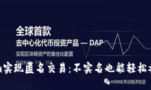 如何使用Tokenim实现匿名交易：不实名也能轻松参与数字货币生态