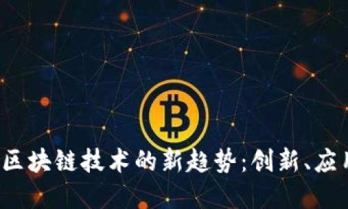 探寻2023年区块链技术的新趋势：创新、应用和未来展望