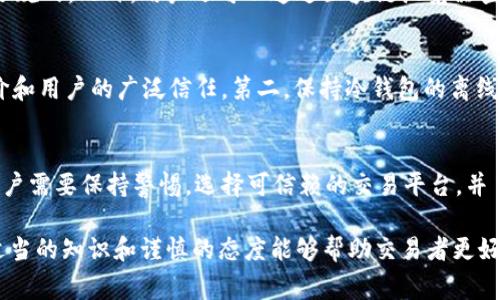 在讨论im冷钱包是否可能收到假U（即伪造的稳定币USD Tether，通常称为USDT或其他类似稳定币）时，首先要理解冷钱包的基本概念以及加密货币交易的复杂性。

什么是冷钱包？
冷钱包是一种离线存储加密货币的方式，相较于热钱包（在线存储），冷钱包被认为更加安全。钱包的操作不依赖于互联网，因此攻击者无法通过网络盗取这些资金。冷钱包通常是需要物理介质的，例如硬件钱包、纸钱包等。

为什么会有人担心假U的问题？
假U是指伪造的稳定币，这些稳定币可能会通过一些不正规的手段进入市场。假U存在的原因多种多样，可能是由于市场监管的漏洞、交易所的安全性不高，或者是某些用户为了获利而制造的欺诈行为。因此，用户在使用冷钱包时，会对假U产生一定的担忧。

im冷钱包的交易机制
im冷钱包的交易机制设计上是比较安全的，因为冷钱包不会与互联网直接连接，这减少了黑客攻击的风险。然而，无论是冷钱包还是热钱包，都不是绝对安全的。关键在于用户如何管理他们的数字资产，以及选择合法合规的交易平台进行交易。

如何辨别假U?
辨别假U的关键在于多个因素的综合判断。首先，用户应该了解稳定币的来源。假如某个稳定币的发行公司没有良好的信誉，或者没有透明的资产证明文件，那么我们就要提高警惕。
其次，用户可以参考交易所的声誉和成立时间。大多数主流交易所都相对能够保证其销售的稳定币是合法与合规的。此外，用户还可以通过区块链浏览器查看该稳定币的交易历史，了解更多关于该稳定币的情况。

如何安全地使用im冷钱包？
使用im冷钱包时，确保冷钱包的安全是至关重要的。第一，选择知名品牌的冷钱包，确保其获得市场的良好评价和用户的广泛信任。第二，保持冷钱包的离线状态，不要随意连接互联网。第三，定期备份私钥，并将其保存在安全的地方，避免一旦丢失而造成的资产损失。

结论：im冷钱包与假U的风险
综上所述，im冷钱包能够为用户提供安全的资产存储方案，但依然无法完全避免假U的风险。为了有效防范，用户需要保持警惕，选择可信赖的交易平台，并了解市场的最新动态。希望大家能够在加密货币的世界中，做出明智的投资决策。 

在讨论这些话题时，重要的是保持对市场变化的敏感性，以及对新信息的及时关注。加密货币市场瞬息万变，适当的知识和谨慎的态度能够帮助交易者更好地保护自己的资产。