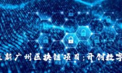 探索2023年最新广州区块链项目：开创数字经济的