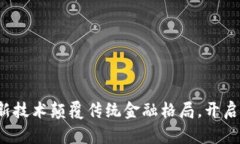 首创区块链：创新技术颠覆传统金融格局，开启