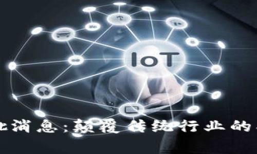 区块链最新审批消息：颠覆传统行业的创新机遇与挑战