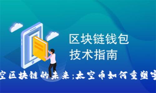 探索太空区块链的未来：太空币如何重塑宇宙经济