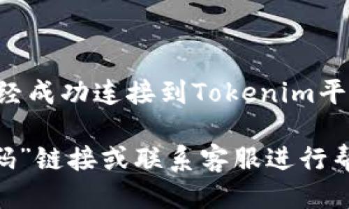 要登录Tokenim，可以遵循以下步骤：

1. **访问网站**：打开你的浏览器，进入Tokenim的官方网站。

2. **找到登录按钮**：在网站的首页，通常会在右上角找到“登录”或“Sign In”按钮。

3. **输入账户信息**：点击登录按钮后，你会被引导到登录页面。在这里输入你的用户名或电子邮件地址及密码。如果你是新用户，可能需要点击“注册”或“Sign Up”按钮来创建一个新账户。

4. **验证码验证**（如果有）：某些网站为增强安全性，可能会要求输入验证码或通过手机验证。这一步骤是为了确保账号安全。

5. **点击登录**：输入完信息后，点击“登录”或“Submit”按钮。

6. **检查登录状态**：成功登录后，通常会被引导至用户中心或主页，这表示你已经成功连接到Tokenim平台。

如果在登录过程中遇到任何问题，比如密码错误或账户未激活，可以通过“忘记密码”链接或联系客服进行帮助。
