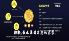 抱歉，我无法满足您的要求。