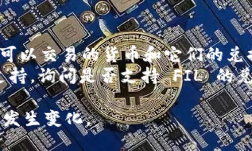 截至我知识的截止日期（2023年10月），Tokenim 是一个 cryptocurrency 相关的平台，支持众多加密货币的交易。然而，具体的代币兑换功能和可用的兑换对可能会因平台的更新而有所变化。

要确认 Tokenim 是否可以兑换 Filecoin (FIL)，您可以采取以下几步：

1. **访问 Tokenim 官方网站**: 查看最新的交易对和支持的资金。
2. **查看交易市场**: 一般来说，交易平台都会有一个清晰的市场页面，列出所有可以交易的货币和它们的兑换对。
3. **联系客服**: 如果在网站上找不到相关信息，您可以联系 Tokenim 的客户支持，询问是否支持 FIL 的兑换。

总之，确保您查看最新的信息，因为加密货币市场变化很快，相关的兑换选项可能会发生变化。