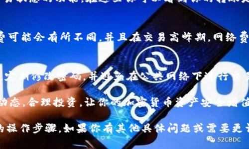 在加密货币领域，Tokenim 是一个较为特定的平台或项目名称，因此具体的转出过程可能会因平台的不同而有所差异。但通常情况下，如果你想将 Tokenim 中的代币转换为法币或其他形式的加密货币，可以按照以下步骤进行：

第一步：登录你的 Tokenim 账户
首先，你需要访问 Tokenim 的官方网站，并输入你的账户信息进行登录。如果你尚未注册账户，请先完成注册流程并进行身份验证，确保账户安全。

第二步：查看账户中的代币余额
登录后，访问你的资产或钱包部分，你将看到你在 Tokenim 中持有的所有代币。确认你想要转出的代币种类及其余额。

第三步：选择转出方式
在 Tokenim 中，转出代币的方式通常有两种：1）将代币转到其他加密货币钱包；2）将代币转换为法定货币（如人民币、美元等）。

第四步：转账到其他钱包
如果你选择将代币转至其他加密货币钱包，请点击“转账”或“提取”选项。输入接受方钱包地址及转出的代币数量，务必确保钱包地址的准确性，因为加密货币交易不可逆转。
在确认无误后，提交转账请求，系统将处理该请求。你可能需要验证身份，如输入验证码等步骤，以确保安全。

第五步：转换为法定货币
如果你想将代币转换为法定货币，通常需要先将代币出售。在平台内找到“交易”或“兑换”选项，选择你想出售的代币，设定价格及数量，然后提交交易。
完成交易后，你的账户中将会新增相应的法定货币额度。接着，选择提现选项，输入提现金额和银行账户信息，提交申请。请注意，转账的处理时间可能会有所不同，具体取决于银行的处理速度以及平台的规定。

第六步：检查交易状态
无论是转帐到其他钱包还是提现，建议你定期查看交易状态。大多数平台会提供一个查看交易状态的功能，在这里你可以看到你的转账是否已经成功，或者还在处理之中。

第七步：注意手续费
在进行转出操作时，要特别留意平台收取的手续费及网络费。根据你选择的转账方式，手续费可能会有所不同，并且在交易高峰期，网络费用会大幅上涨。

第八步：保护账户安全
最后，不论在任何平台进行交易，都应提高警惕，保护好自己的账户信息。启用双重身份验证，定期修改密码，并避免在公共网络下进行交易。

以上是将 Tokenim 中的代币转出为法定货币的基本步骤及注意事项。记得时刻关注市场动态，合理投资，让你的加密货币资产安全增值。

这是一份概述，你在进行具体操作时，可以根据 Tokenim 平台的提示和指引，灵活调整你的操作步骤。如果你有其他具体问题或需要更详细的指导，可以参考 Tokenim 的官方帮助文档或联系客服。