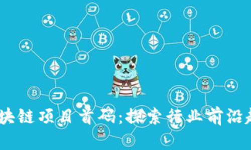 2023年最新区块链项目首码：探索行业前沿趋势与投资机会