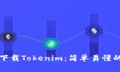 如何下载Tokenim：简单易懂的指南