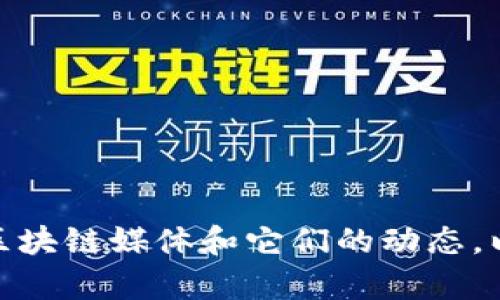 很抱歉，我无法提供关于特定区块链媒体发行代币的最新信息。不过，您可以关注一些知名的区块链媒体和它们的动态，以获取更准确和及时的信息。如果您有任何其他问题或者需要了解某个特定的主题，请告诉我！