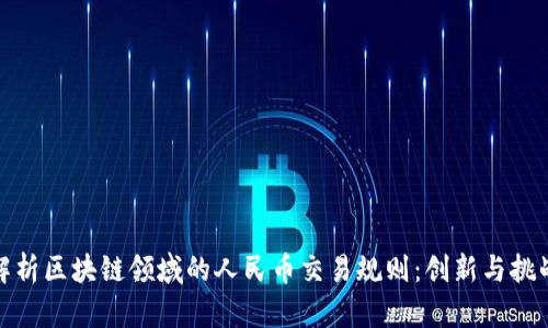 全面解析区块链领域的人民币交易规则：创新与挑战并存