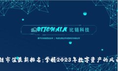 区块链市值最新排名：掌握2023年数字资产的风云