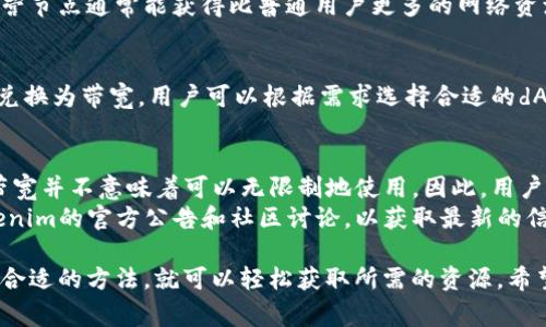在Tokenim平台中，带宽是一个重要的资源，用于支持用户在区块链网络上进行交易和智能合约的执行。获得带宽的方式有多种，以下是一些常见的方法：

### 1. 购买带宽
用户可以通过购买Tokenim平台的原生代币（如Tokenim Token，TMT）来直接获取带宽。在某些情况下，平台可能会定期推出活动，用户可以以折扣价购买带宽。

### 2. 持有和质押代币
在Tokenim中，用户可以选择质押他们的代币，以换取带宽。这一过程通常涉及到将一定数量的代币锁定在平台上，质押期间用户将获得相应的带宽补偿。这不仅能提升用户的带宽，还能让用户从中获得利息或其他额外奖励。

### 3. 参与网络活动
Tokenim平台时常会组织一些网络活动、社区推广和开发者竞赛等。参与这些活动，用户不仅可以获得Tokenim的代币奖励，还可以获得额外的带宽。通过积极参与社区和项目，用户还能扩大自己的网络和获得更多的信息。

### 4. 节点运营
如果用户有足够的技术能力和资源，他们可以选择作为节点运营者参与Tokenim网络。运营节点通常能获得比普通用户更多的网络资源和带宽。运营节点不仅需要维护良好的网络性能，还要保持网络的安全性和稳定性。

### 5. 使用去中心化应用（dApp）
有些去中心化应用程序会提供带宽奖励，用户在使用这些应用时所产生的活动有时可以兑换为带宽。用户可以根据需求选择合适的dApp，以实现带宽的获取。

### 注意事项
- **带宽使用限制**：在Tokenim平台上，用户的带宽使用往往是有上限的。购买或质押带宽并不意味着可以无限制地使用。因此，用户需要根据自身需求合理安排带宽的使用。
- **了解市场需求**：带宽的市场需求可能会随时间变化而变化，建议用户定期关注Tokenim的官方公告和社区讨论，以获取最新的信息和市场动态。

总之，获得Tokenim中的带宽并不是一件复杂的事情。用户只需根据自身情况和需求选择合适的方法，就可以轻松获取所需的资源。希望上述信息能帮助到你！