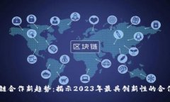 区块链合作新趋势：揭示2023年最具创新性的合作