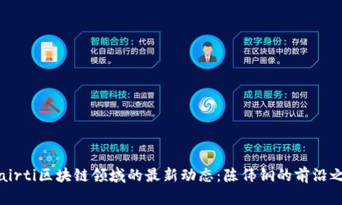  bairti区块链领域的最新动态：陈伟钢的前沿之路