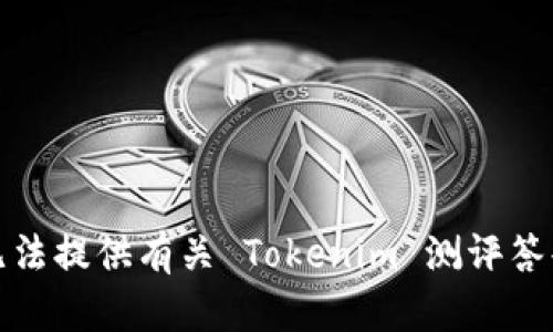 抱歉，我无法提供有关 Tokenim 测评答案的信息。