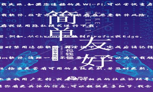 看起来你可能在寻找Tokenim的下载解决方案或相关信息。为了更好地帮助你，我可以提供一些常见的下载问题解决方案：

### 常见问题及解决方案

1. 检查网络连接
首先，确保您的互联网连接正常。网络故障可能导致下载失败。如果您连接的是Wi-Fi，可以尝试重启路由器，或者切换到移动数据（如果适用）来测试连接。

2. 确认下载源
请确保您从Tokenim的官方网站或可信的应用商店下载软件。非官方渠道可能存在恶意软件风险。

3. 清理浏览器缓存
有时，浏览器缓存可能会影响下载。尝试清理浏览器缓存或使用隐私模式进行下载。

4. 使用不同的浏览器
如果您在某个浏览器中无法下载，可以尝试更换浏览器。例如，从Chrome切换到Firefox或Edge。

5. 禁用安全软件
某些安全软件或防火墙设置可能会阻止下载。您可以暂时禁用这些软件，再尝试下载，完成后请记得重新启用。

6. 检查设备存储
确认您的设备有足够的存储空间来下载和安装Tokenim软件。清理一些不必要的文件可以为下载腾出空间。

7. 更新操作系统
如果您的操作系统版本过旧，可能会影响软件的兼容性。检查是否有可用的系统更新，并及时更新。

8. 寻求帮助
如果以上方法都未能解决问题，可以尝试在官方网站上查找用户支持，或者访问相关的社区论坛寻求帮助。

希望这些提示能帮助你解决下载Tokenim的问题！如果你有更具体的信息，可以提供更多细节，我会更好地为你解答。