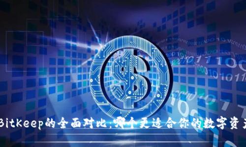 Tokenim与BitKeep的全面对比：哪个更适合你的数字资产管理需求？