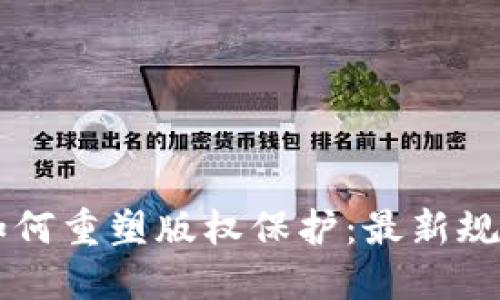 区块链技术如何重塑版权保护：最新规定与未来展望