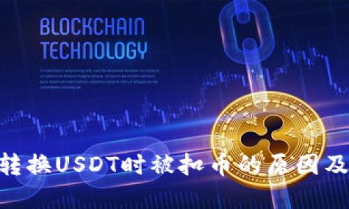 Tokenim转换USDT时被扣币的原因及解决方法