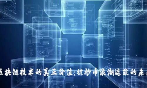 区块链技术的真正价值：被炒币浪潮遮蔽的未来