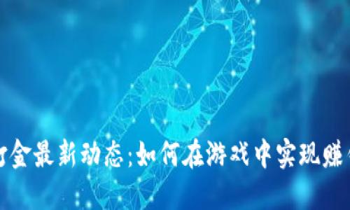 区块链游戏打金最新动态：如何在游戏中实现赚钱的创新机会
