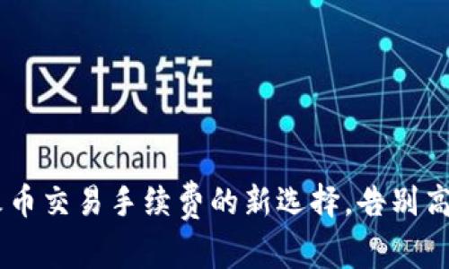 TokenIm：火币交易手续费的新选择，告别高手续费时代