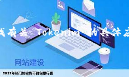 截至我知识的截止日期（2023年10月），Tokenim 本身并没有官方网站或主打应用程序的信息。如果您在寻找有关 Tokenim 的具体应用或相关信息，建议您访问 Tokenim 的官方网站或相关的社交媒体平台，了解最新的动态与应用发布情况。

如果您还有其他问题或者跟 Tokenim 相关的特定内容需求，请告诉我！