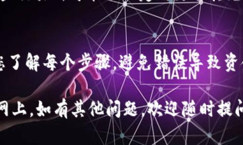 要将 Tokenim 钱包中的资金转移到火币网，您需要遵循一些简单的步骤。以下是详细的指导，帮助您顺利完成这一过程。

步骤一：登录您的 Tokenim 钱包
首先，您需要打开您的 Tokenim 钱包。如果您还没有注册，请确保您已经完成注册及账户验证。输入您的用户名和密码，登录到钱包界面。

步骤二：确认您要转移的资金
登录后，查看您钱包中的数字货币列表。确认您希望转移到火币网的具体币种及其数量。务必核实余额，确保您有足够的资金进行转账，并留意可能的转账费用。

步骤三：获取火币网的充值地址
接下来，您需要在火币网中找到您的充值地址。登录到火币网账户，在菜单中找到“资产”或“钱包”选项，点击“充值”。选择您要转移的币种，火币网将会生成一个充值地址。

步骤四：复制火币网的充值地址
确保复制这个地址，通常火币网会提供 QR 码和一串字符。请务必小心复制，避免任何错误。如果地址错误，转账可能会导致资金丢失。

步骤五：返回到 Tokenim 钱包进行转账
回到 Tokenim 钱包界面，找到“转账”或“发送”的选项。选择您要转移的币种，并粘贴之前复制的火币网充值地址。在输入框中，输入您希望转移的金额。再次核对所有信息，以确保准确无误。

步骤六：确认转账信息
一旦您输入了所有必要的信息，请仔细检查。确认币种、充值地址和转账金额的正确性。Tokenim 通常会要求您输入交易密码或进行某种形式的二次验证，这一步十分重要。

步骤七：完成转账并查看交易状态
确认无误后，点击“确认”或“发送”按钮。转账请求将被处理。转账通常会在几分钟内完成，但是有时也可能需要稍长时间。在火币网的资产页面，您可以查看交易状态，一旦显示到账，则表示转账成功。

注意事项
在进行转账时，请保持警惕。务必确认您正在使用的是最新的火币网充值地址，因为某些交易所可能会不定时更改其充值地址。此外，确保您发送的币种与火币网支持的币种一致，避免不必要的损失。

总结
将 Tokenim 钱包中的资金转移到火币网相对简单，但每一步都需要仔细操作。确保您了解每个步骤，避免错误导致资金丢失。通过这一过程，可以有效实现数字资产的流动，帮助您在交易中把握更多机会。

这样详细的步骤指导应该可以帮助您顺利地将 Tokenim 钱包中的资金转移到火币网上。如有其他问题，欢迎随时提问。