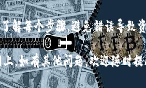 要将 Tokenim 钱包中的资金转移到火币网，您需要遵循一些简单的步骤。以下是详细的指导，帮助您顺利完成这一过程。

步骤一：登录您的 Tokenim 钱包
首先，您需要打开您的 Tokenim 钱包。如果您还没有注册，请确保您已经完成注册及账户验证。输入您的用户名和密码，登录到钱包界面。

步骤二：确认您要转移的资金
登录后，查看您钱包中的数字货币列表。确认您希望转移到火币网的具体币种及其数量。务必核实余额，确保您有足够的资金进行转账，并留意可能的转账费用。

步骤三：获取火币网的充值地址
接下来，您需要在火币网中找到您的充值地址。登录到火币网账户，在菜单中找到“资产”或“钱包”选项，点击“充值”。选择您要转移的币种，火币网将会生成一个充值地址。

步骤四：复制火币网的充值地址
确保复制这个地址，通常火币网会提供 QR 码和一串字符。请务必小心复制，避免任何错误。如果地址错误，转账可能会导致资金丢失。

步骤五：返回到 Tokenim 钱包进行转账
回到 Tokenim 钱包界面，找到“转账”或“发送”的选项。选择您要转移的币种，并粘贴之前复制的火币网充值地址。在输入框中，输入您希望转移的金额。再次核对所有信息，以确保准确无误。

步骤六：确认转账信息
一旦您输入了所有必要的信息，请仔细检查。确认币种、充值地址和转账金额的正确性。Tokenim 通常会要求您输入交易密码或进行某种形式的二次验证，这一步十分重要。

步骤七：完成转账并查看交易状态
确认无误后，点击“确认”或“发送”按钮。转账请求将被处理。转账通常会在几分钟内完成，但是有时也可能需要稍长时间。在火币网的资产页面，您可以查看交易状态，一旦显示到账，则表示转账成功。

注意事项
在进行转账时，请保持警惕。务必确认您正在使用的是最新的火币网充值地址，因为某些交易所可能会不定时更改其充值地址。此外，确保您发送的币种与火币网支持的币种一致，避免不必要的损失。

总结
将 Tokenim 钱包中的资金转移到火币网相对简单，但每一步都需要仔细操作。确保您了解每个步骤，避免错误导致资金丢失。通过这一过程，可以有效实现数字资产的流动，帮助您在交易中把握更多机会。

这样详细的步骤指导应该可以帮助您顺利地将 Tokenim 钱包中的资金转移到火币网上。如有其他问题，欢迎随时提问。