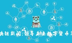 马斯克最新区块链新闻：领导未来数字货币革命