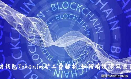 以太坊钱包Tokenim矿工费解析：如何有效降低交易成本
