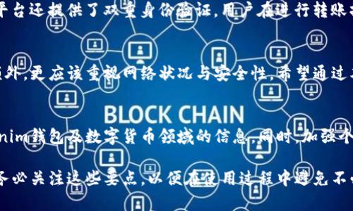 tiaotiTokenim钱包最低转账金额详解：你不可不知的使用技巧！/tiaoti
Tokenim钱包, 转账金额, 最低限额, 数字货币/guanjianci

什么是Tokenim钱包？
Tokenim钱包是一款用户友好的数字货币钱包，旨在为用户提供安全、便捷的加密货币管理服务。作为一种用于存储和管理加密资产的工具，它支持多种主流加密货币的转账与交易。Tokenim钱包不仅仅是在技术上具备高度安全性，它的界面设计也极具人性化，确保用户能够轻松上手。

最低转账金额概述
在使用Tokenim钱包进行资金转账时，了解最低转账金额显得尤为重要。每种数字货币都有可能设定不同的最低转账限额，这些限制通常取决于网络的拥堵情况、交易费用以及平台政策等多种因素。对于希望通过Tokenim钱包进行频繁交易的用户而言，清楚这些限制可以帮助他们更有效地规划资金流。

Tokenim钱包的最低转账金额
根据官方信息，Tokenim钱包对于不同数字货币的最低转账金额有所不同。以比特币、以太坊和莱特币等主流币种为例，通常情况下，每笔转账的最低金额可能在0.001 BTC、0.01 ETH和0.01 LTC左右。鸡蛋的价格和其他商品一样，也会受市场波动影响，建议用户在转账前仔细查看当前的最低限额。

影响最低转账金额的因素
最低转账金额并不仅仅取决于Tokenim钱包本身，还有多种因素会影响这一限制。首先，网络拥堵情况是一个关键因素。当网络交易量增大时，为了避免交易的延迟，钱包提供商可能会提高最低转账金额。其次，交易费用也是不可忽视的要素。某些加密货币在转账时需要支付一定的矿工费，如果用户转账金额低于矿工费，将无法完成交易。

如何查询Tokenim钱包的最新转账政策
Tokenim钱包的用户可以通过多种方式查询最新的转账政策。首先，用户可以登录Tokenim官网，查阅相关的用户手册和FAQ。这些文档通常会更新最新的转账规则及最低金额。其次，Tokenim钱包内部也设有客服咨询功能，用户可以随时向客服人员提出疑问，获取及时的解答。

提高转账成功率的小技巧
为了确保用户的转账请求能够顺利完成，有一些小技巧可以参考。首先，时刻关注所选数字货币的网络状态。在网络畅通的情况下进行转账，可以降低最低金额的影响。其次，合理选择转账时间。通常在一些非高峰时段进行操作，可以更有效地避开网络拥堵带来的不便。

Tokenim钱包的安全性分析
在谈及转账金额时，安全性同样不可忽视。Tokenim钱包在安全性方面做得相当出色，采用了多重加密与冷存储技术，确保用户的资产安全。此外，平台还提供了双重身份验证，用户在进行转账操作时，可以通过邮件或短信获取验证码，以确保交易的安全性。如此高水平的安全防护，使得用户在使用Tokenim钱包时能够更加安心。

总结
了解Tokenim钱包的最低转账金额及相关政策，能够帮助用户更好地管理其数字资产。我们在使用Tokenim钱包的过程中，除了关注最低转账金额外，更应该重视网络状况与安全性。希望通过本文的介绍，能够让更多用户清晰地认识Tokenim钱包的功能与技巧，为自己的数字货币理财之路铺平道路。

附加资源与建议
对于任何使用Tokenim钱包的用户来说，最重要的就是不断学习和更新自己的知识。可以关注行业新闻、专业论坛和社交媒体，及时获取有关Tokenim钱包及数字货币领域的信息。同时，加强个人风险管理意识，采取适合自己的投资策略，才是实现收益最大化的关键。 

通过本文的详细介绍，相信你已经对Tokenim钱包的最低转账金额，有了更加全面的了解。如果你正在考虑使用Tokenim钱包进行转账或投资，请务必关注这些要点，以便在使用过程中避免不必要的困扰。