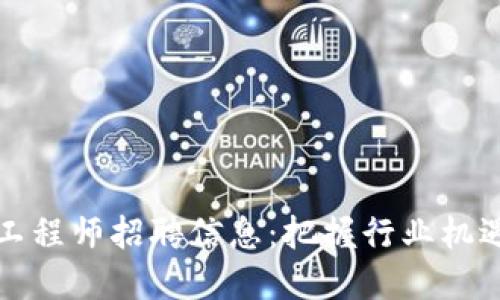 2023年最新区块链工程师招聘信息：把握行业机遇，加入未来科技革命