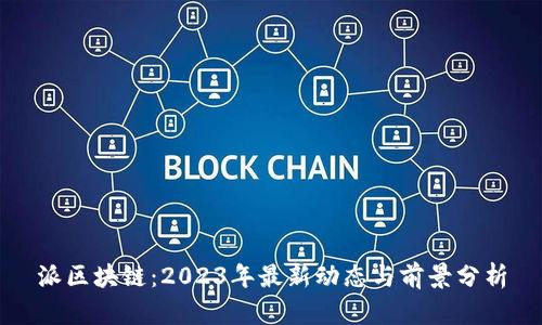 派区块链：2023年最新动态与前景分析