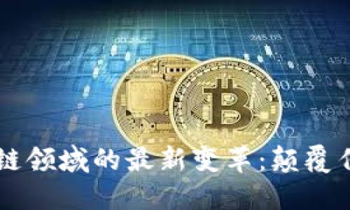 2023年区块链领域的最新变革：颠覆传统，重塑未来