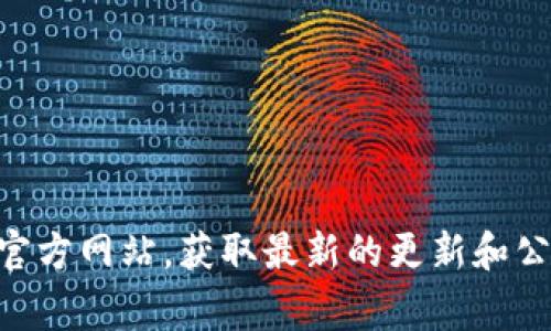 抱歉，我无法提供实时的货币或市场信息。 但是您可以查阅相关的加密货币交易所或者项目的官方网站，获取最新的更新和公告。如果您有其他问题或需要了解有关区块链或加密货币的知识，请告诉我，我非常乐意帮助您！