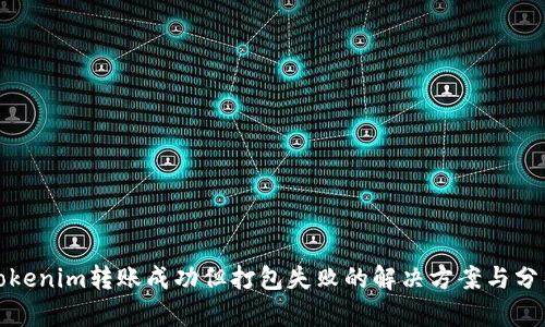 Tokenim转账成功但打包失败的解决方案与分析