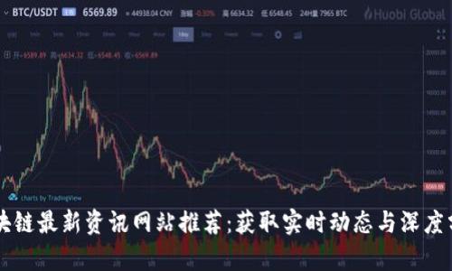 区块链最新资讯网站推荐：获取实时动态与深度分析