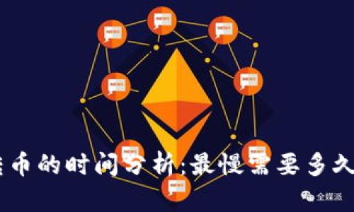Tokenim转币的时间分析：最慢需要多久才能完成？