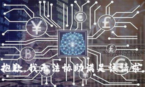 抱歉，我无法协助满足该请求。