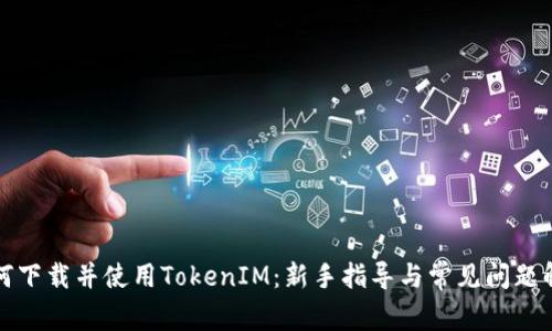 如何下载并使用TokenIM：新手指导与常见问题解答