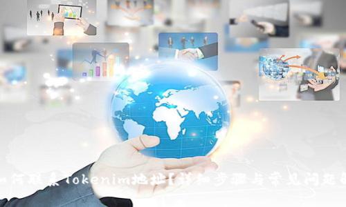 : 如何联系Tokenim地址？详细步骤与常见问题解答