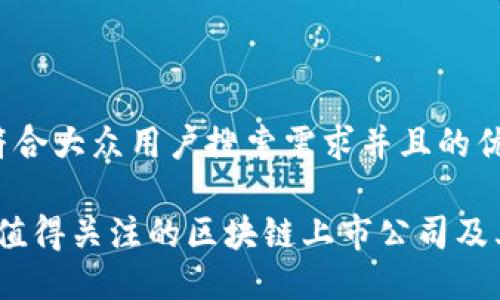 思考一个符合大众用户搜索需求并且的优质

2023年最值得关注的区块链上市公司及其发展趋势