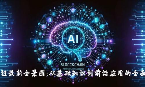 区块链最新全景图：从基础知识到前沿应用的全面解析