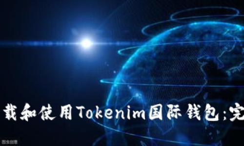 如何下载和使用Tokenim国际钱包：完整指南