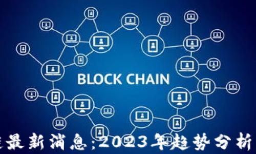 
九零区块链最新消息：2023年趋势分析与发展前景